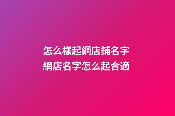 怎么樣起網店鋪名字 網店名字怎么起合適-第1張-店鋪起名-玄機派